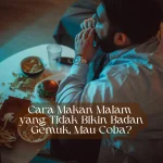 Cara-Makan-Malam-yang-Tidak-Bikin-Badan-Gemuk