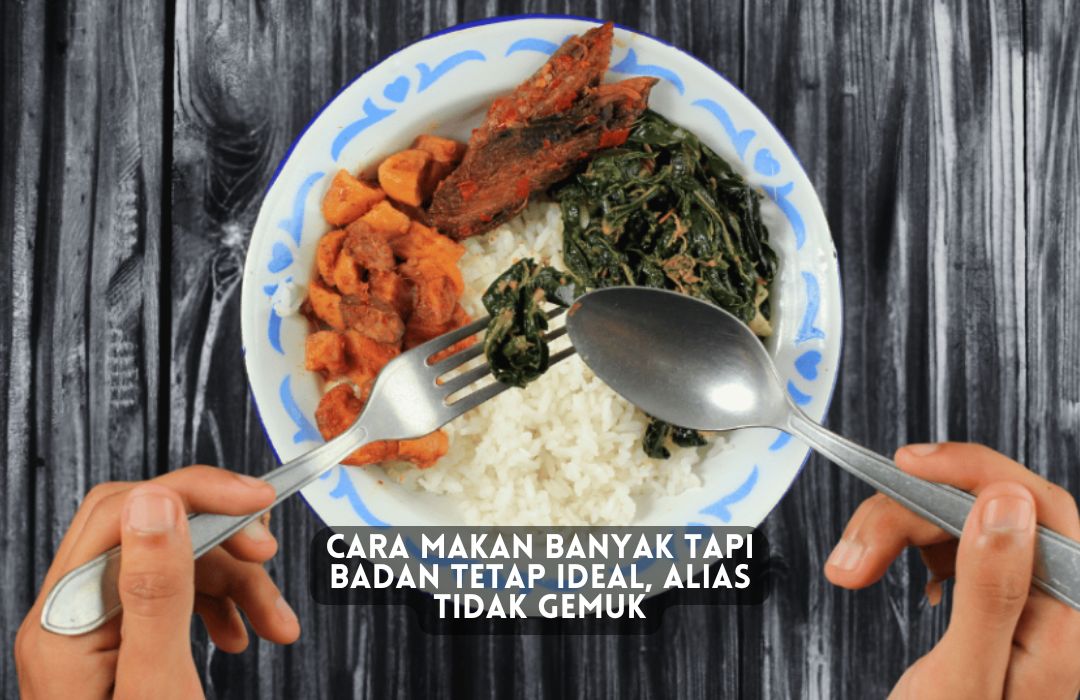 makan banyak bada tetap ideal